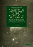 Photographs of Stars, Star-Clusters and Nebulae: Together with Information Concerning the Instruments and the Methods Employed in the Pursuit of Celes 1108015220 Book Cover