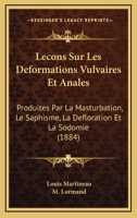 Lecons Sur Les Deformations Vulvaires Et Anales: Produites Par La Masturbation, Le Saphisme, La Defloration Et La Sodomie (1884) 1120438799 Book Cover