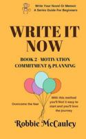 Write it Now - Book 2 Motivation, Commitment, and Planning: Overcome the fear. With this method you'll find it easy to start and you'll love the journey 1546978100 Book Cover