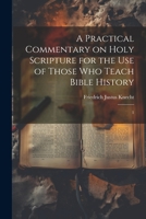 A Practical Commentary on Holy Scripture for the use of Those who Teach Bible History: 1 1021520551 Book Cover