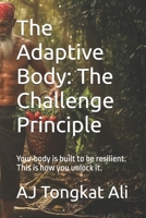 The Adaptive Body: The Challenge Principle: Your body is built to be resilient. This is how you unlock it. B0FYQ73G2F Book Cover