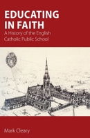 Educating in Faith: A History of the English Catholic Public School 1789593379 Book Cover