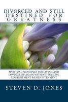 Divorced and Still Destined For Greatness: Spiritual Principles for Living and Loving Life Again With Joy, Success, Contentment & Enlightenment 1979022844 Book Cover