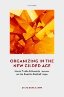 Organizing in the New Gilded Age: Harsh Truths & Humble Lessons on the Road to Radical Hope 0197770576 Book Cover