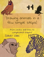Drawing Animals in a Few Simple Steps!: From Circles and Lines to Complicated Shapes B091F77XT3 Book Cover
