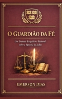 O Guardião da Fé: Um Tratado Exegético e Pastoral sobre a Epístola de Judas (Portuguese Edition) B0GPCWJSWR Book Cover