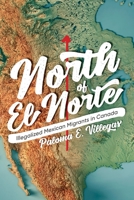 North of El Norte: Illegalized Mexican Migrants in Canada 0774863374 Book Cover