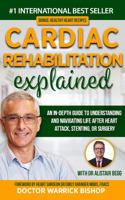 Cardiac Rehabilitation Explained: An in-Depth Guide to Understanding and Navigating Life after Heart Attack, Stenting, or Surgery 0645268143 Book Cover