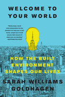 Welcome to Your World: How the Built Environment Shapes Our Lives 0061957801 Book Cover