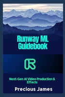 Runway ML Guidebook: Next-Gen AI Video Production & Effects B0GH6KMGVV Book Cover