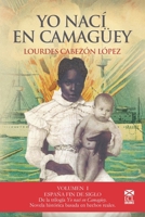 YO NACÍ EN CAMAGÜEY: 1.- ESPAÑA FIN DE SIGLO (Spanish Edition) 1687464243 Book Cover