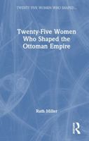 Twenty-Five Women Who Shaped the Ottoman Empire 0367761874 Book Cover