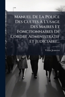 Manuel De La Police Des Cultes À L'usage Des Maires Et Fonctionnaires De L'ordre Administratif Et Judiciaire... 1276404948 Book Cover