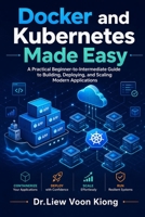 Docker and Kubernetes Made Easy: Build, Deploy, and Manage Modern Applications with Containers, Kubernetes, CI/CD, Networking, Scaling, and Cloud-Native Workflows B0GYFVFVGW Book Cover