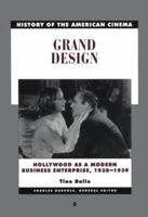 Grand Design: Hollywood as a Modern Business Enterprise, 1930-1939 (History of the American Cinema, #5)