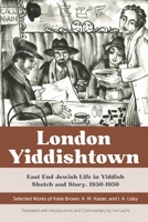 London Yiddishtown: East End Jewish Life in Yiddish Sketch and Story, 1930-1950: Selected Works of Katie Brown, A. M. Kaizer, and I. A. Lisky 0814348483 Book Cover