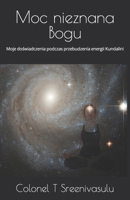 Moc nieznana Bogu: Moje doświadczenia podczas przebudzenia energii Kundalini B0BMSV2R18 Book Cover