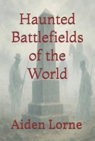 Haunted Battlefields of the World B0F4PG9XVL Book Cover