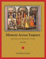 Mimesis across Empires: Artworks and Networks in India, 1765-1860 0822354802 Book Cover
