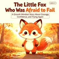 The Little Fox Who Was Afraid to Fail: A Growth Mindset Story About Courage, Confidence, and Trying Again B0HKQ5G6H7 Book Cover