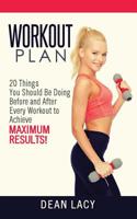 Workout Plan: Workout Plan 20 Things You Should Be Doing Before and After Every Workout to Achieve Maximum Results 1512253634 Book Cover