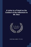 A letter to a friend on the conduct of the adherents to Mr. Burr 1376908840 Book Cover