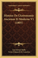 Histoire de L'Astronomie Ancienne Et Moderne V1 (1805) 1160114196 Book Cover