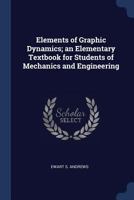 Elements of Graphic Dynamics; An Elementary Textbook for Students of Mechanics and Engineering 1340241072 Book Cover