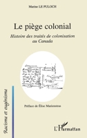Le piège colonial: Histoire des traités de colonisation au Canada (Racisme Et Eugénisme) (French Edition) 229602579X Book Cover