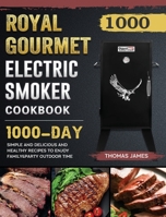 1000 Royal Gourmet Electric Smoker Cookbook: 1000 Days Simple and Delicious and Healthy Recipes to Enjoy Family&Party Outdoor Time 1803670428 Book Cover