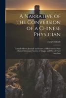 A Narrative of the Conversion of a Chinese Physician: Compiled From Journals and Letters of Missionaries of the Church Missionary Society at Ningpo and One of Their Catechists 1022492675 Book Cover