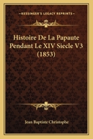 Histoire De La Papaute Pendant Le XIV Siecle V3 (1853) 116011031X Book Cover