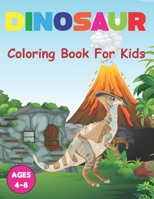 Dinosaur Coloring Book for Kids: A Dinosaur Coloring Book for Boys, Girls, Toddlers, Preschoolers Great Gift Idea For Kids Ages 3-4 and 4-8. B094T2SYK5 Book Cover