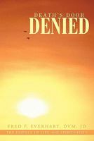 Death's Door Denied: The Man That Should Have Died, Would Have Died, But Could Not Die. 1456736647 Book Cover