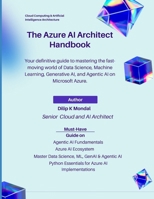 The Azure AI Architect Handbook: Fast-Track Your Career as Azure AI Architect: Master Data Science, ML, GenAI & Agentic AI B0FWBSBX98 Book Cover