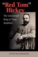 "Red Tom" Hickey: The Uncrowned King of Texas Socialism 1623497558 Book Cover