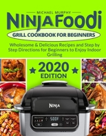 Ninja Foodi Grill Cookbook for Beginners: Wholesome & Delicious Recipes and Step by Step Directions for Beginners to Enjoy Indoor Grilling 1671137078 Book Cover