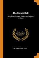 The Shinto Cult: A Christian Study of the Ancient Religion of Japan 1514377624 Book Cover