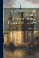 History of the "Domus Conversorum" From 1290 to 1891 1021435236 Book Cover