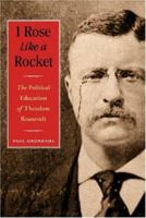 I Rose Like a Rocket: The Political Education of Theodore Roosevelt 074322731X Book Cover