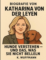 Biografie von Katharina von der Leyen: Hunde verstehen – und das, was sie nicht bellen (German Edition) B0FLFG4P8G Book Cover