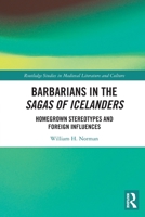 Barbarians in the Sagas of Icelanders: Homegrown Stereotypes and Foreign Influences 1032045108 Book Cover