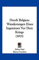 Durch Belgien: Wanderungen Eines Ingenieurs VOR Dem Kriege 117288370X Book Cover
