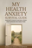 My Health Anxiety Survival Guide: Empathetic Insights and Real Stories from Someone Who’s Been There 192337902X Book Cover