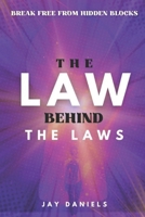 The Law Behind The Laws: Break Free from Hidden Blocks, Tap Into Unseen Laws, and Finally Align Your Reality with the Life You Secretly Know You're Meant to Live B0FK3TTDJD Book Cover
