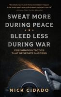 Sweat More During Peace, Bleed Less During War: Preparation Tactics that Generate Success B0CNJ28V7Z Book Cover