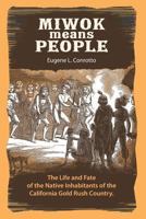 Miwok Means People: The Life and Fate of the Native Inhabitants of the California Gold Rush Country 1533221790 Book Cover