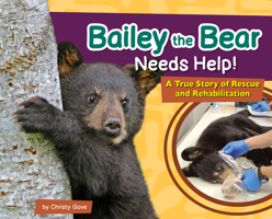 Bailey the Bear Needs Help!: A True Story of Rescue and Rehabilitation 164755344X Book Cover