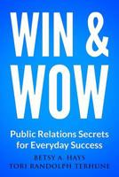 Win & Wow: Public Relations Secrets for Everyday Success 1497505240 Book Cover