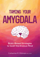 Taming Your Amygdala: Brain-Based Strategies to Quiet the Anxious Mind 1683735080 Book Cover